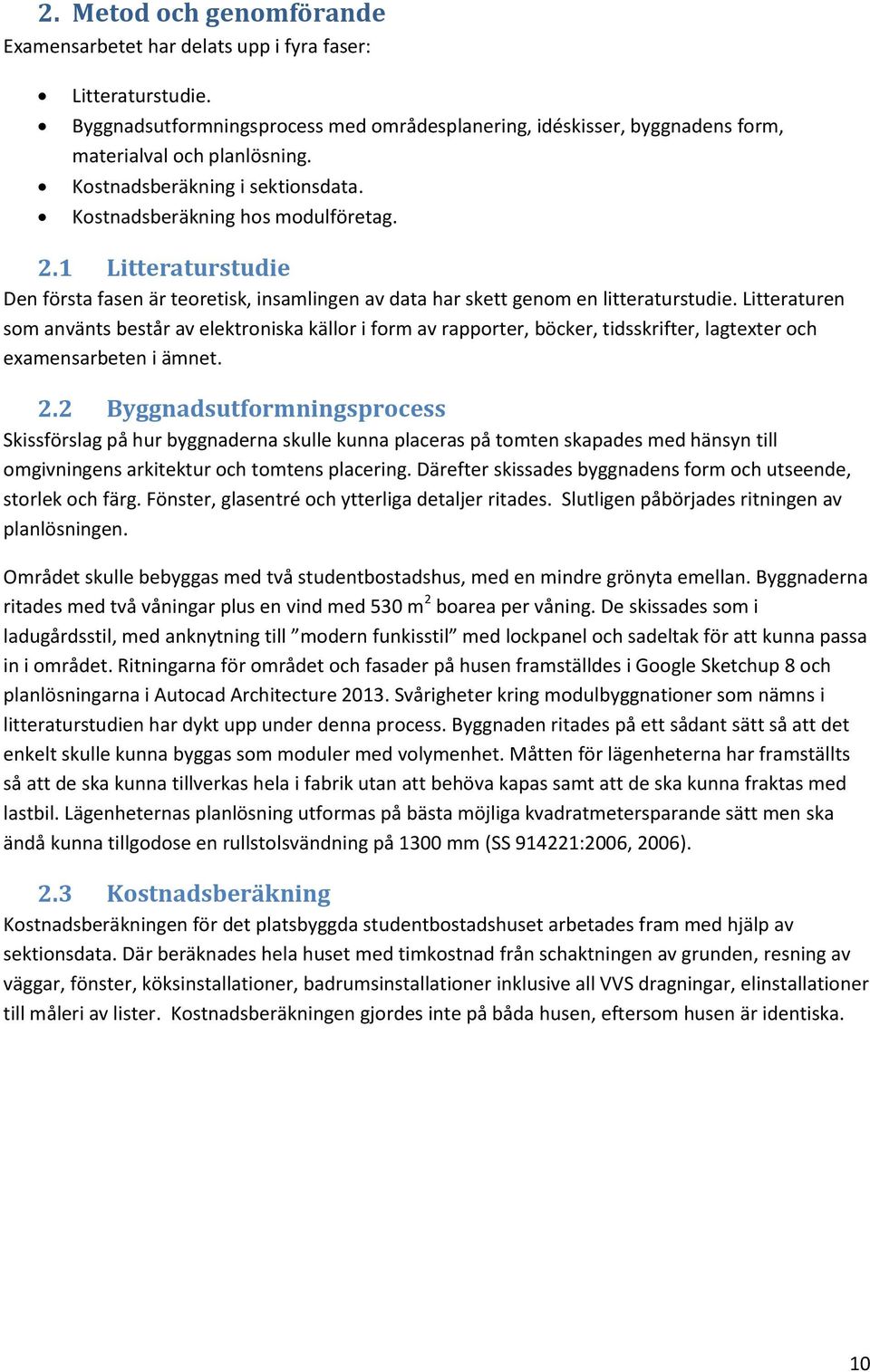 Litteraturen som använts består av elektroniska källor i form av rapporter, böcker, tidsskrifter, lagtexter och examensarbeten i ämnet. 2.