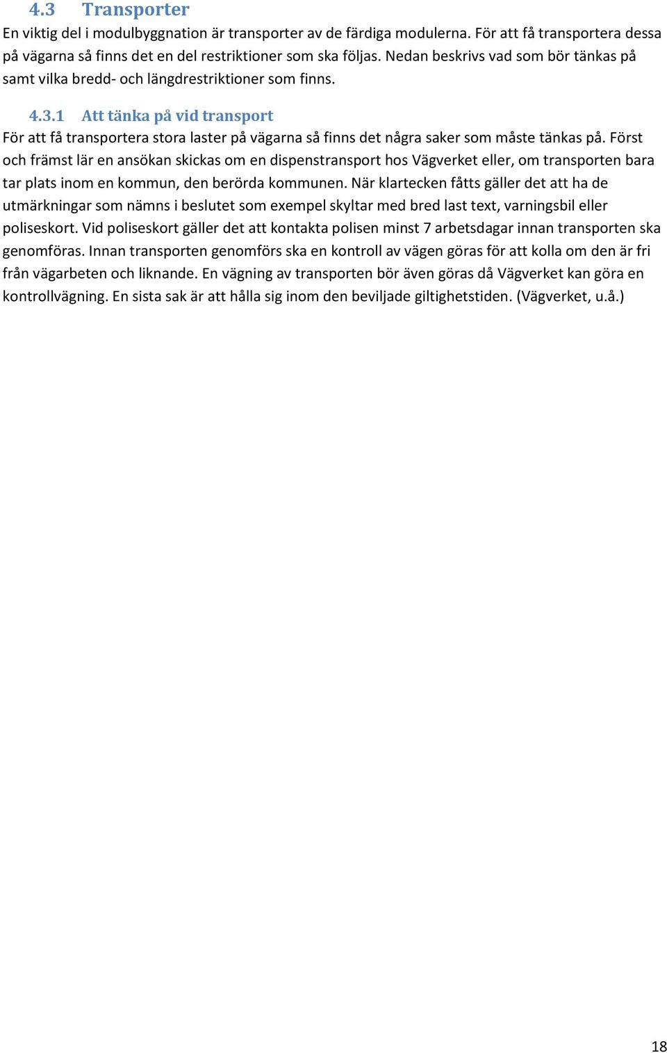 1 Att tänka på vid transport För att få transportera stora laster på vägarna så finns det några saker som måste tänkas på.