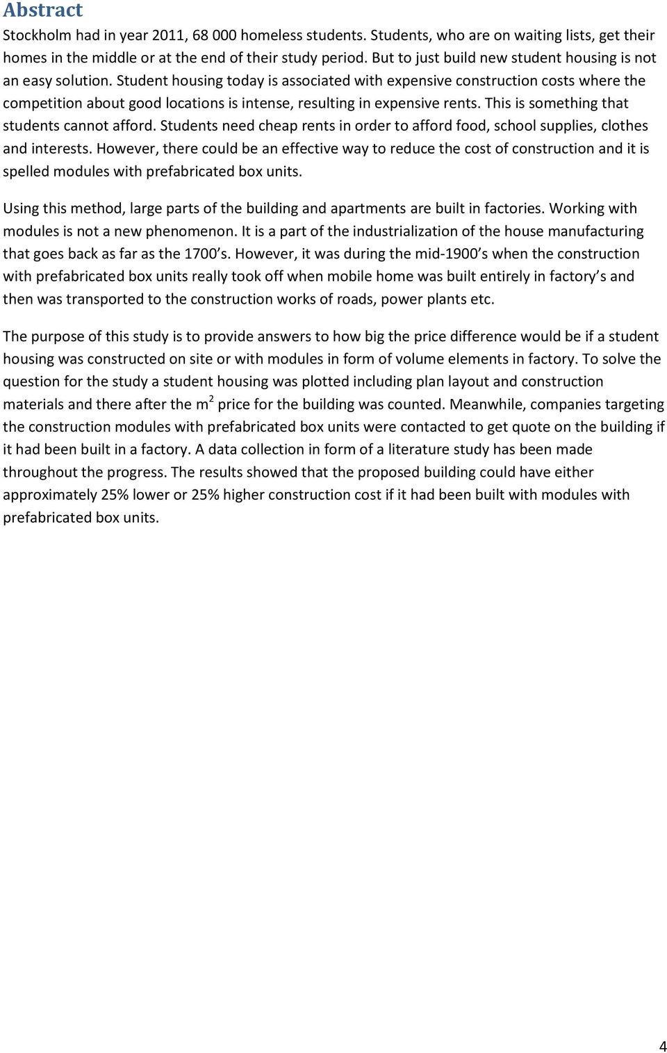 Student housing today is associated with expensive construction costs where the competition about good locations is intense, resulting in expensive rents.