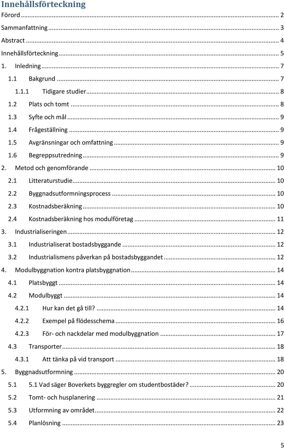 .. 10 2.4 Kostnadsberäkning hos modulföretag... 11 3. Industrialiseringen... 12 3.1 Industrialiserat bostadsbyggande... 12 3.2 Industrialismens påverkan på bostadsbyggandet... 12 4.