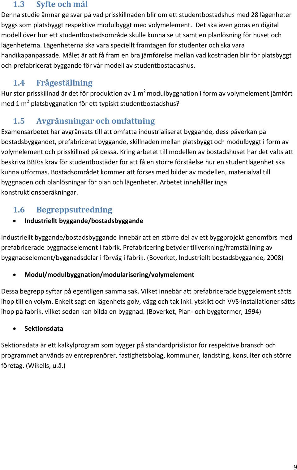 Lägenheterna ska vara speciellt framtagen för studenter och ska vara handikapanpassade.