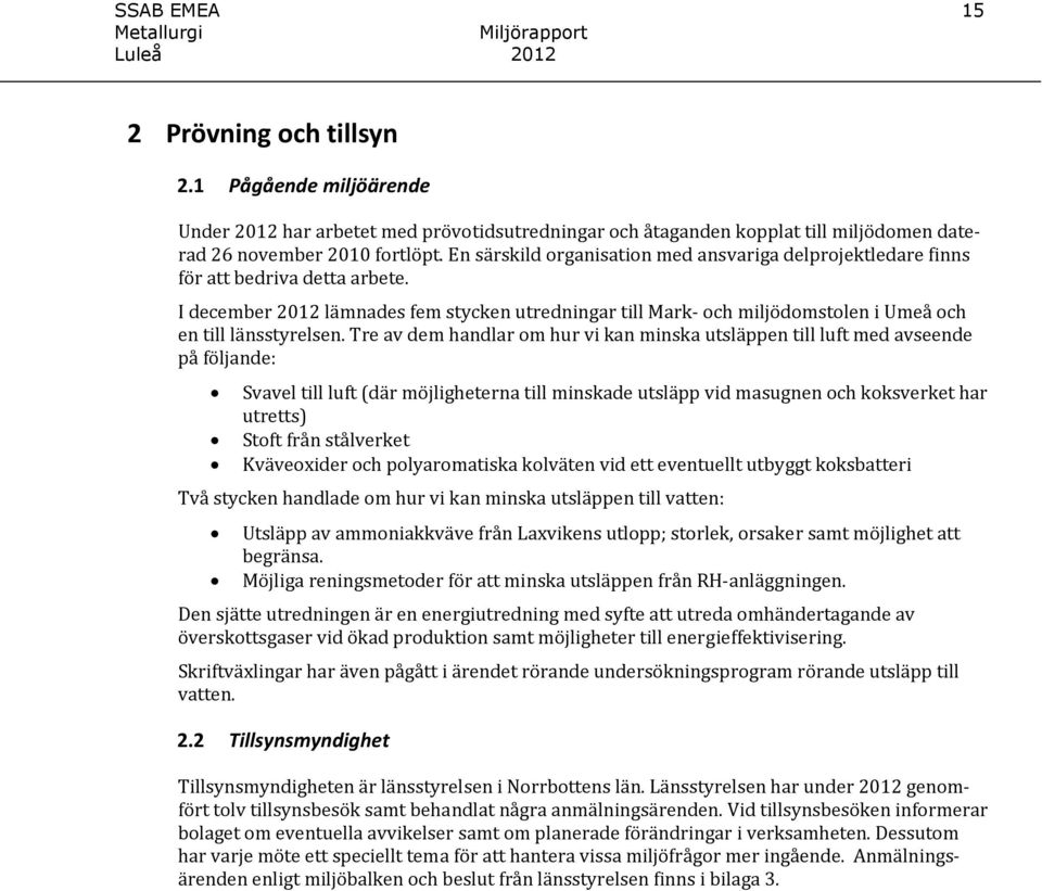 I december 2012 lämnades fem stycken utredningar till Mark- och miljödomstolen i Umeå och en till länsstyrelsen.