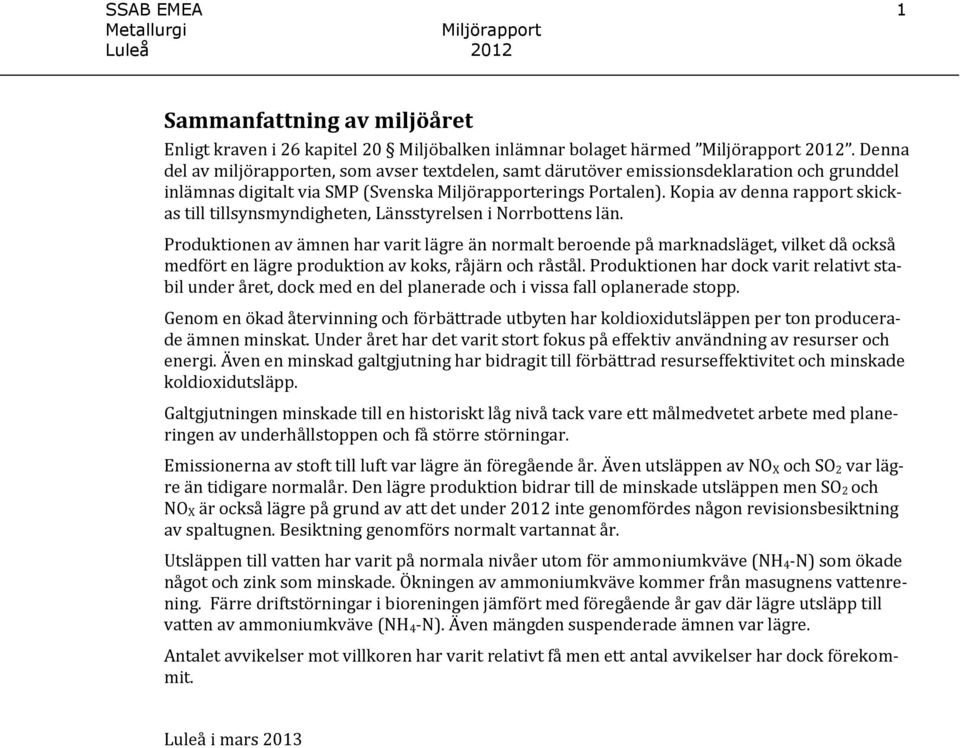 Kopia av denna rapport skickas till tillsynsmyndigheten, Länsstyrelsen i Norrbottens län.