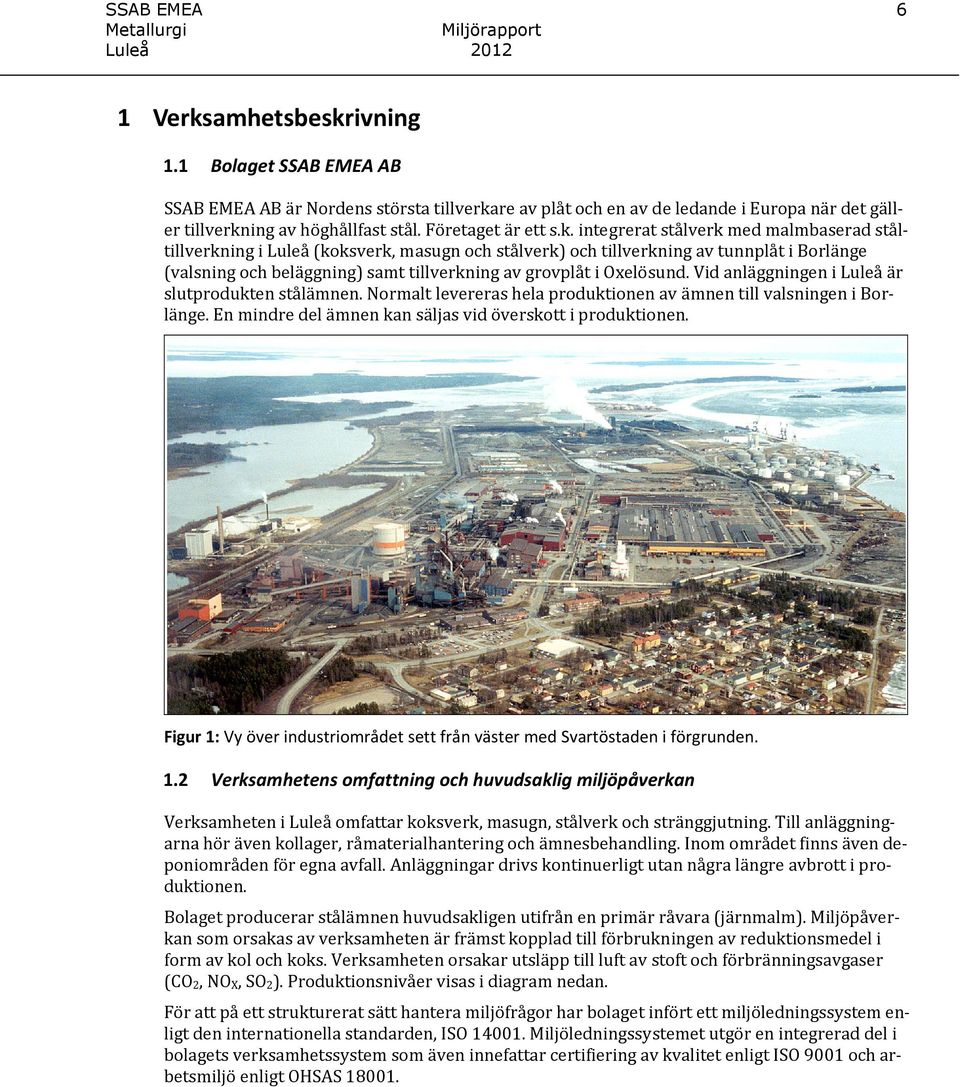 integrerat stålverk med malmbaserad ståltillverkning i Luleå (koksverk, masugn och stålverk) och tillverkning av tunnplåt i Borlänge (valsning och beläggning) samt tillverkning av grovplåt i