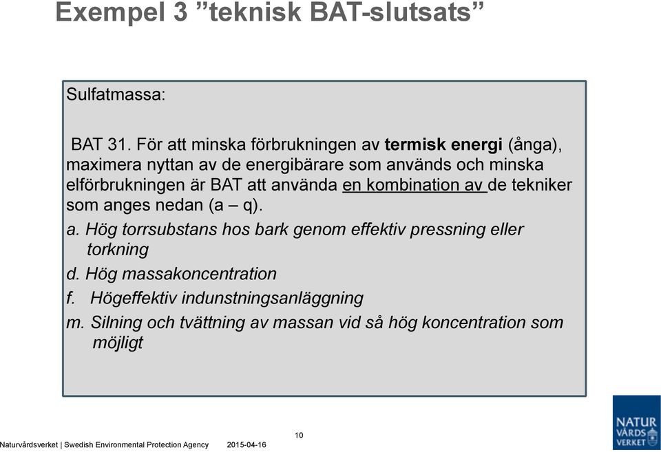 elförbrukningen är BAT att använda en kombination av de tekniker som anges nedan (a q). a. Hög torrsubstans hos bark genom effektiv pressning eller torkning d.