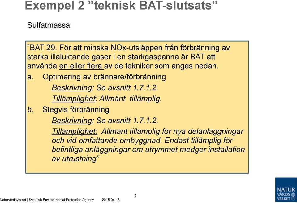 tekniker som anges nedan. a. Optimering av brännare/förbränning Beskrivning: Se avsnitt 1.7.1.2. Tillämplighet: Allmänt tillämplig. b. Stegvis förbränning Beskrivning: Se avsnitt 1.