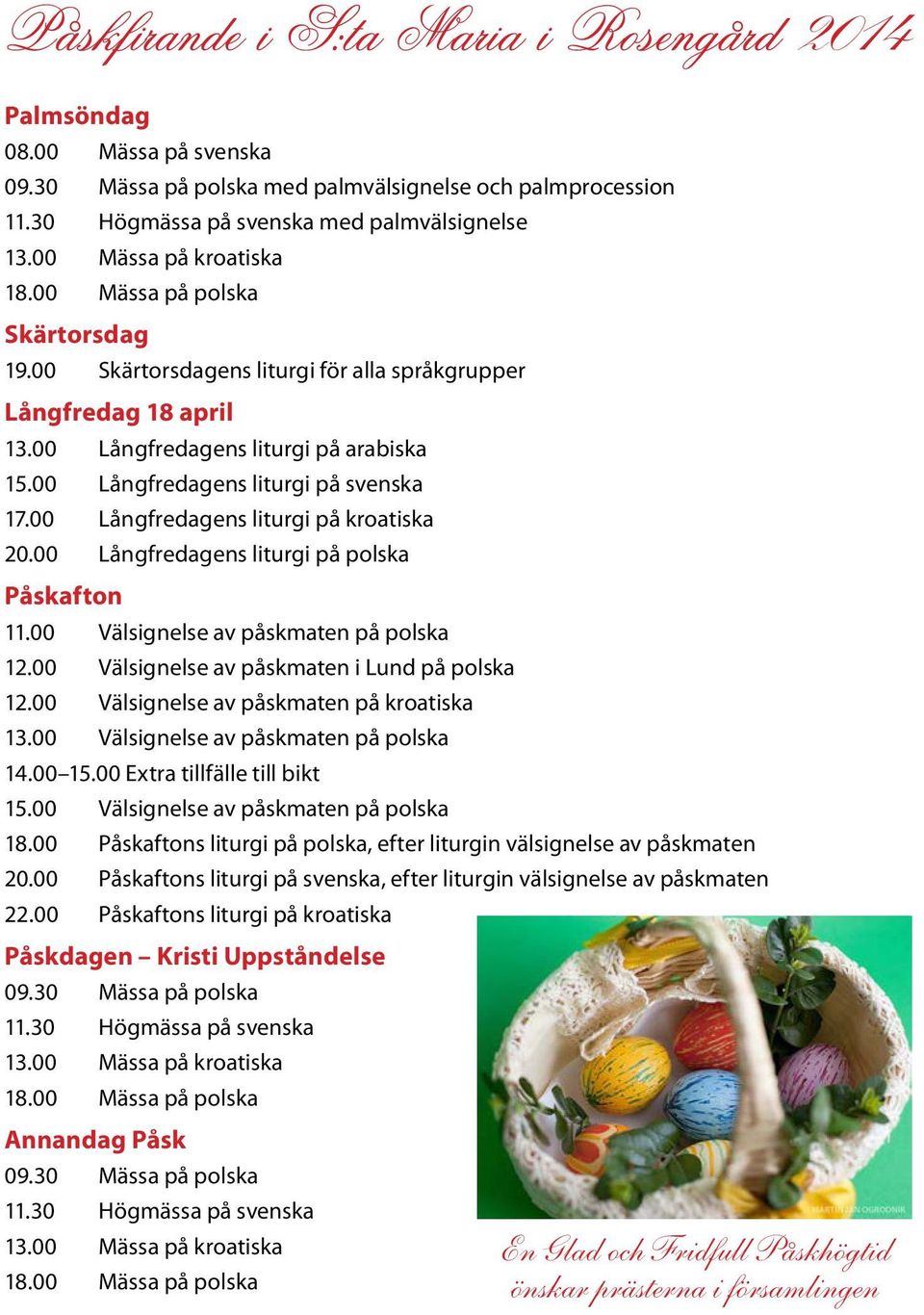 00 Långfredagens liturgi på svenska 17.00 Långfredagens liturgi på kroatiska 20.00 Långfredagens liturgi på polska Påskafton 11.00 Välsignelse av påskmaten på polska 12.