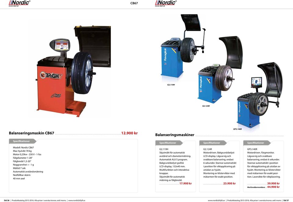 900 kr Modell: Nordic CB67 Max hjulvikt 70 kg Motor 0,25kw - 230 V - 1-fas Fälgdiameter 1-28 Fälgbredd 1,5-20 Noggrannhet + - 1 g Mättid 7 sek Automatisk avståndsmätning Nedfällbar skärm 40 mm axel