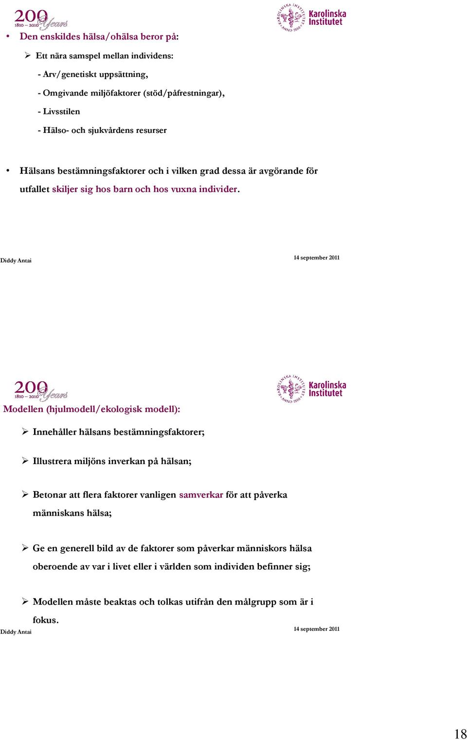 Namn Efternamn 35 Modellen (hjulmodell/ekologisk modell): Innehåller hälsans bestämningsfaktorer; Illustrera miljöns inverkan på hälsan; Betonar att flera faktorer vanligen samverkar för att