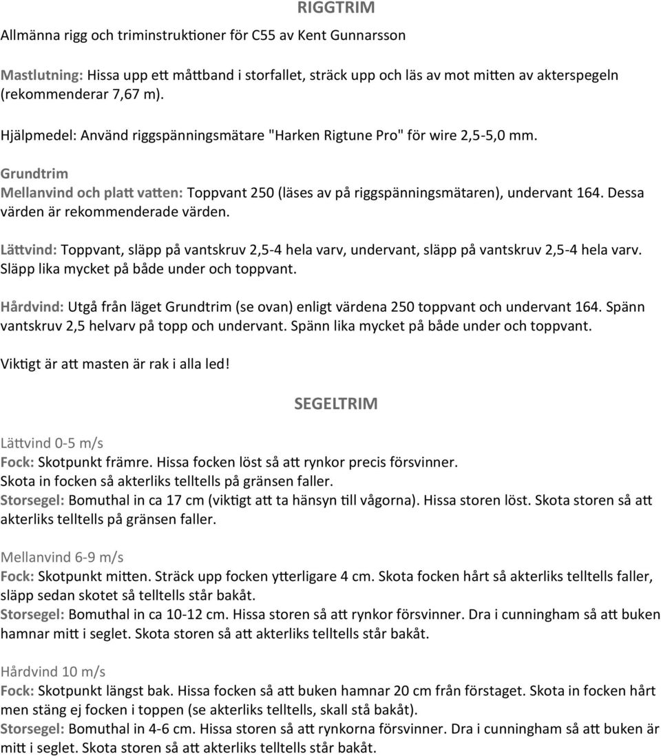 Dessa värden är rekommenderade värden. Lättvind: Toppvant, släpp på vantskruv 2,5-4 hela varv, undervant, släpp på vantskruv 2,5-4 hela varv. Släpp lika mycket på både under och toppvant.