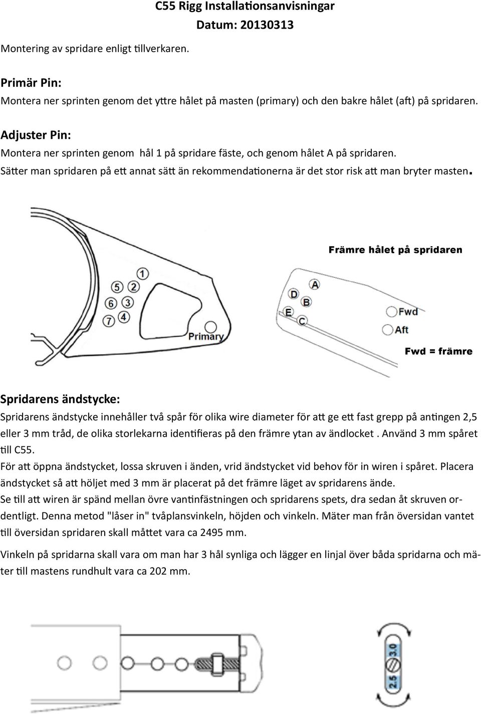 Adjuster Pin: Montera ner sprinten genom hål 1 på spridare fäste, och genom hålet A på spridaren. Sätter man spridaren på ett annat sätt än rekommendationerna är det stor risk att man bryter masten.