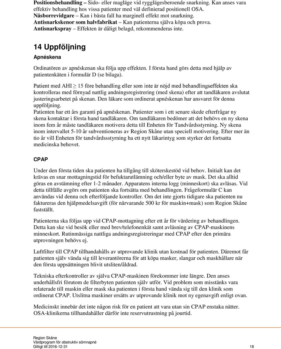 Antisnarkspray Effekten är dåligt belagd, rekommenderas inte. 14 Uppföljning Apnéskena Ordinatören av apnéskenan ska följa upp effekten.