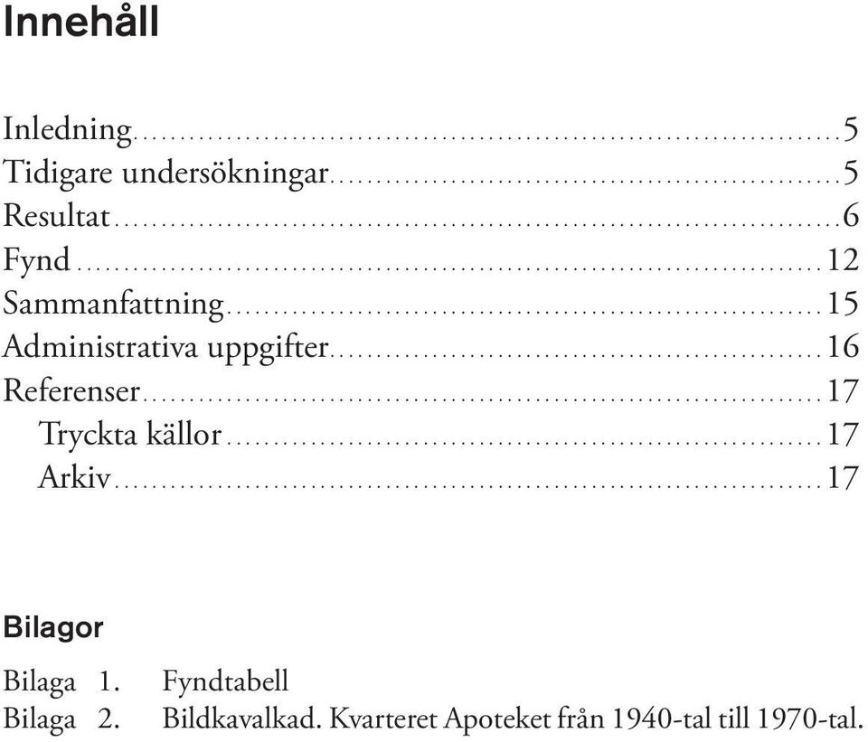 ...16 Referenser....17 Tryckta källor....17 Arkiv....17 Bilagor Bilaga 1.