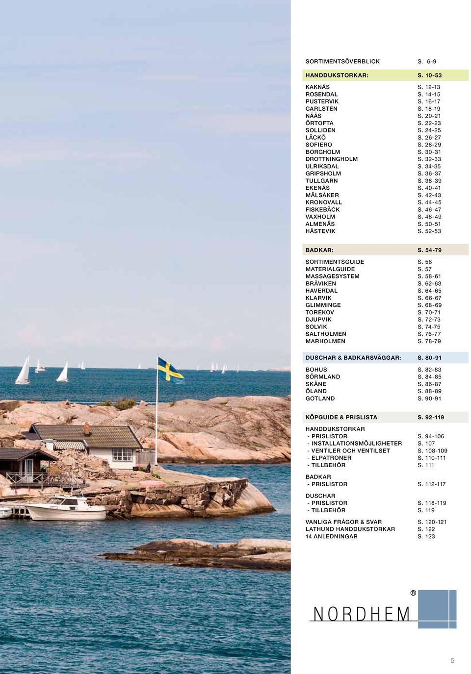 48-49 ALMENÄS S. 50-51 HÄSTEVIK S. 52-53 BADKAR: S. 54-79 SORTIMENTSGUIDE S. 56 MATERIALGUIDE S. 57 MASSAGESYSTEM S. 58-61 BRÅVIKEN S. 62-63 HAVERDAL S. 64-65 KLARVIK S. 66-67 GLIMMINGE S.