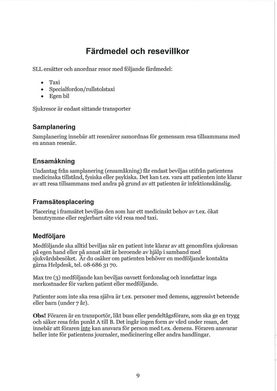 Ensamåkning Undantag från samplanering (ensamåkning) får endast beviljas utifrån patientens medicinska tillstånd, fysiska eller psykiska. Det kan t.ex.