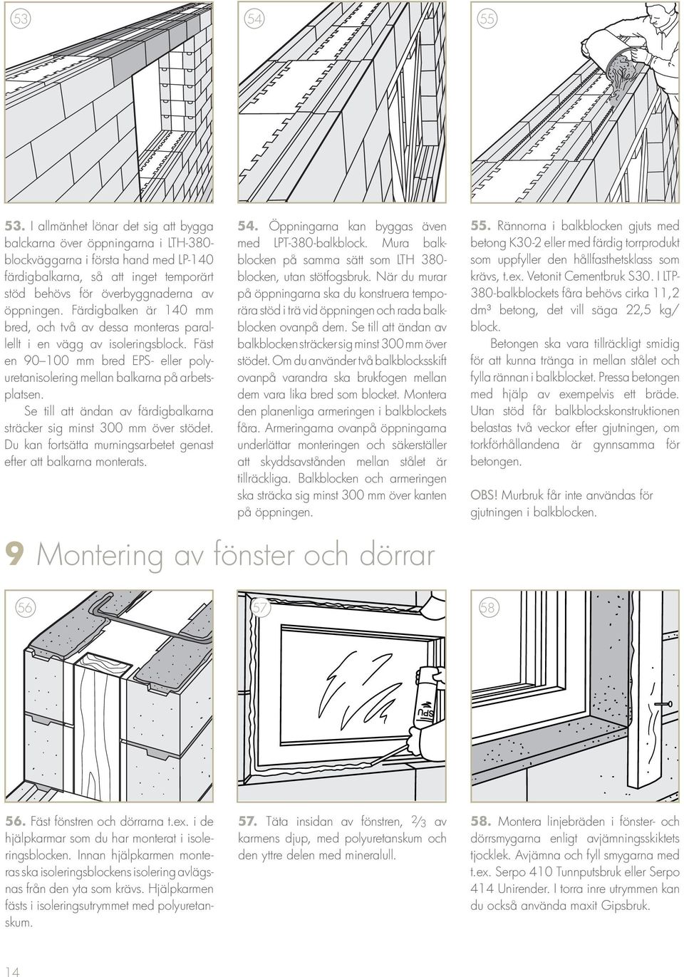 blocken, utan stötfogsbruk. När du murar på öppningarna ska du konstruera temposom uppfyller den hållfasthetsklass som krävs, t.ex. Vetonit Cementbruk S30.