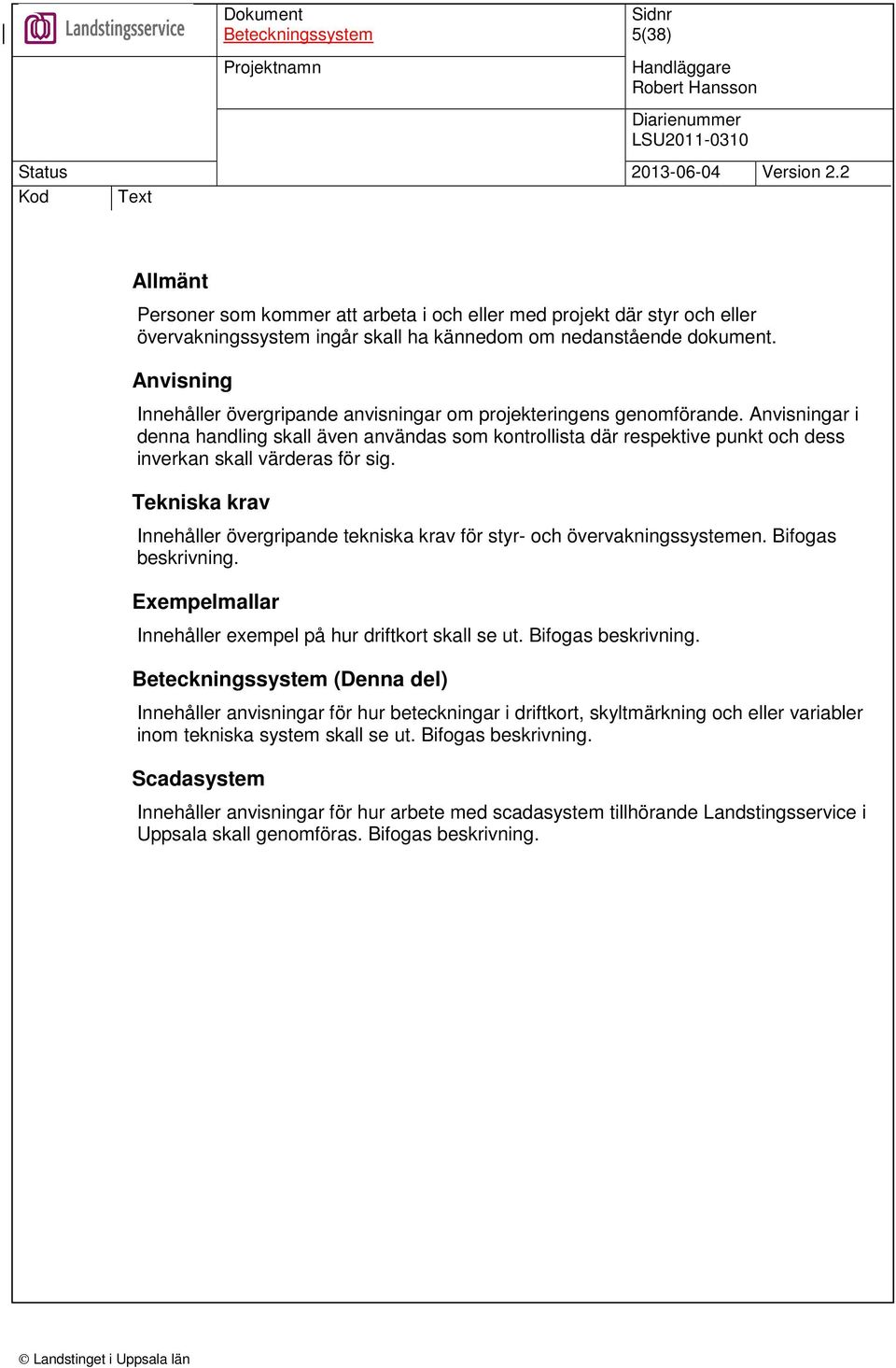 Anvisningar i denna handling skall även användas som kontrollista där respektive punkt och dess inverkan skall värderas för sig.