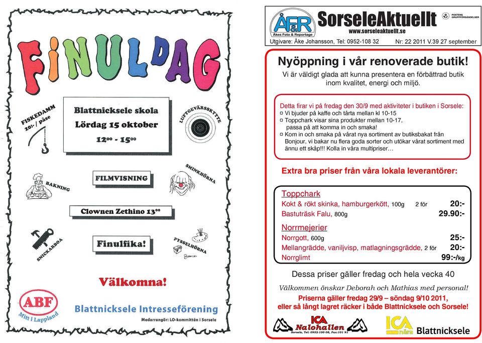 Detta firar vi på fredag den 30/9 med aktiviteter i butiken i Sorsele: mm AmM EdDass e e K ssk aå F FiI ::-- //kp 200 Lördag Lördag 15 16 oktober Vi bjuder på kaffe och tårta mellan kl 10-15