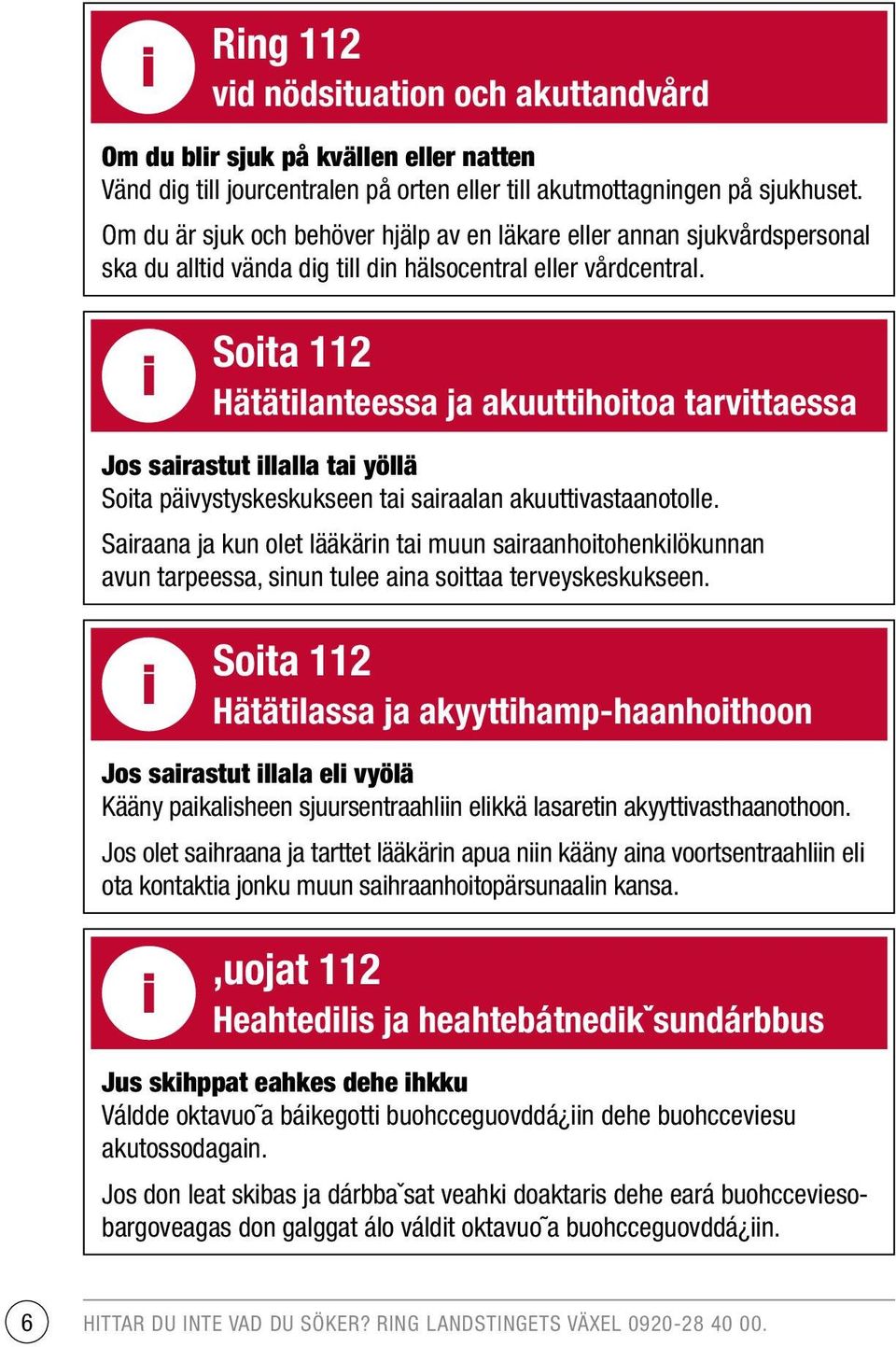 i Soita 112 Hätätilanteessa ja akuuttihoitoa tarvittaessa Jos sairastut illalla tai yöllä Soita päivystyskeskukseen tai sairaalan akuuttivastaanotolle.