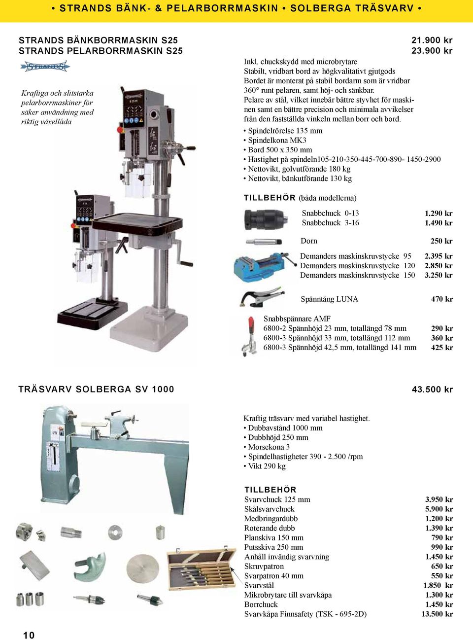 Pelare av stål, vilket innebär bättre styvhet för maskinen samt en bättre precision och minimala avvikelser från den fastställda vinkeln mellan borr och bord.