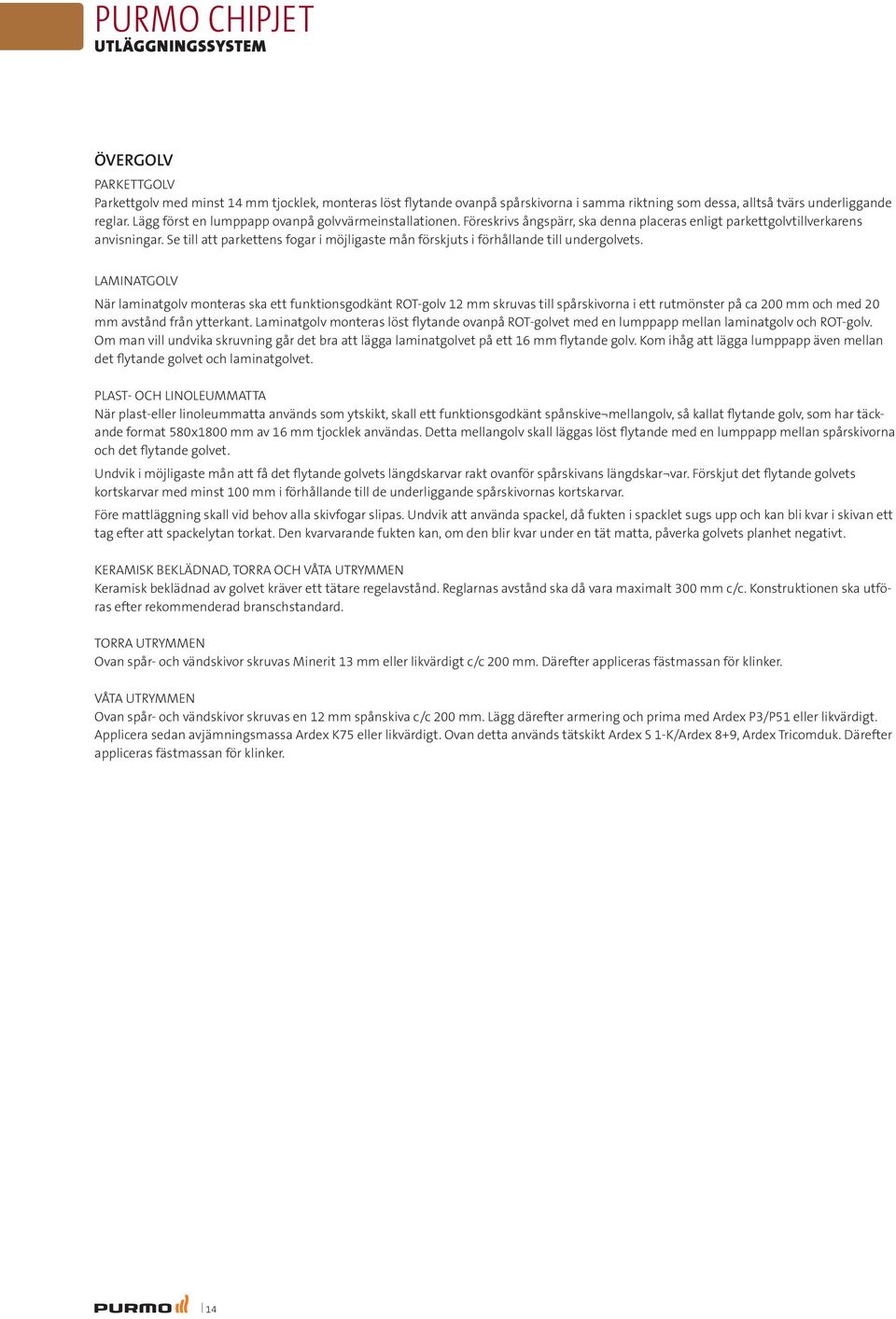 Se till att parkettens fogar i möjligaste mån förskjuts i förhållande till undergolvets.