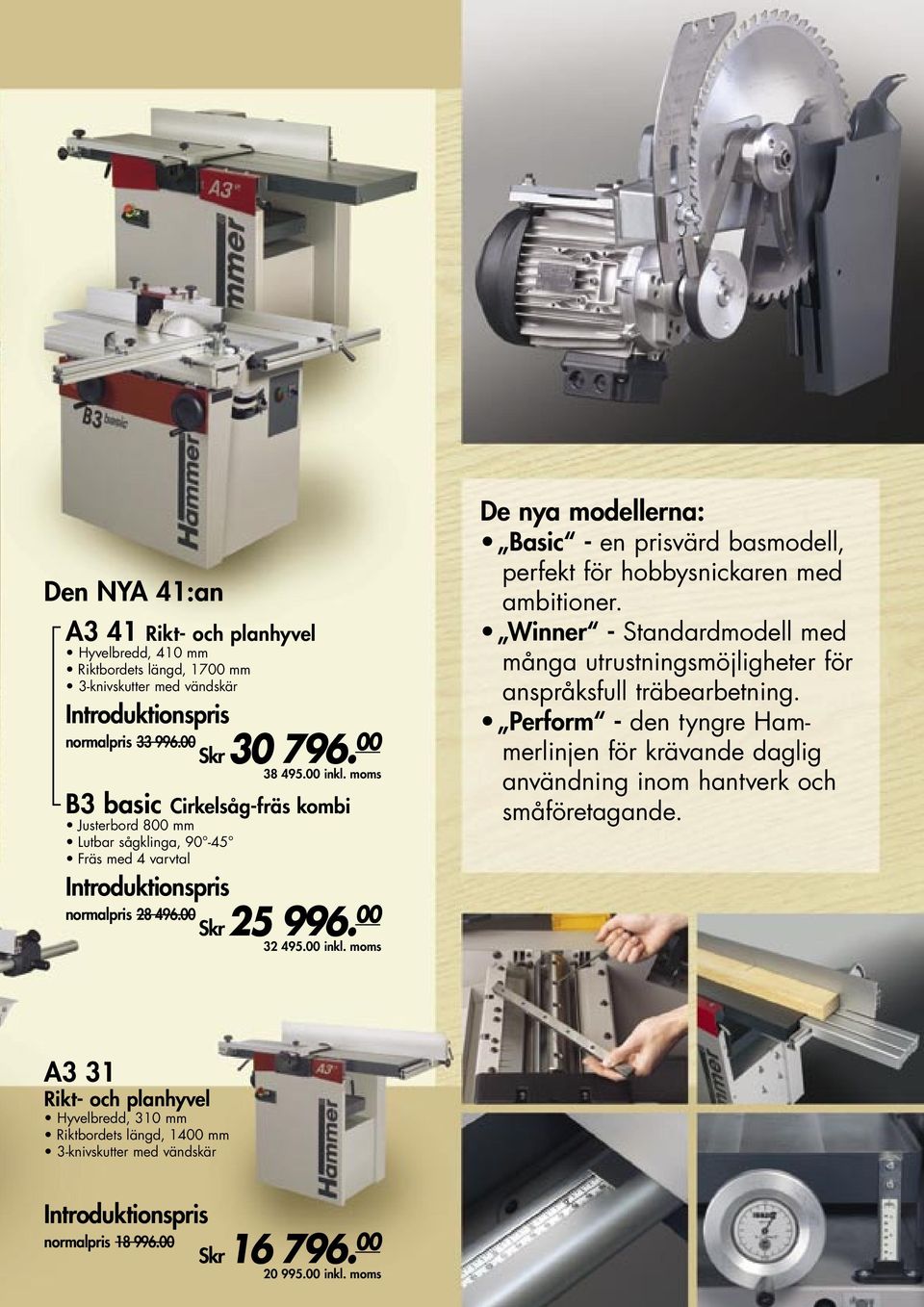 00 De nya modellerna: Basic - en prisvärd basmodell, perfekt för hobbysnickaren med ambitioner. Winner - Standardmodell med många utrustningsmöjligheter för anspråksfull träbearbetning.