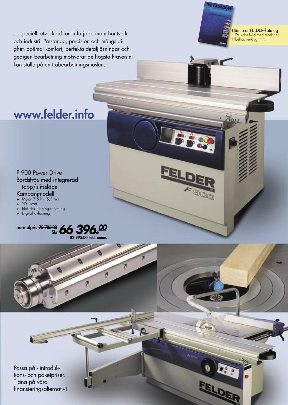 träbearbetningsmaskin. Hämta er FELDER-katalog 176 sidor fylld med maskiner, tillbehör, verktyg m.m. www.felder.
