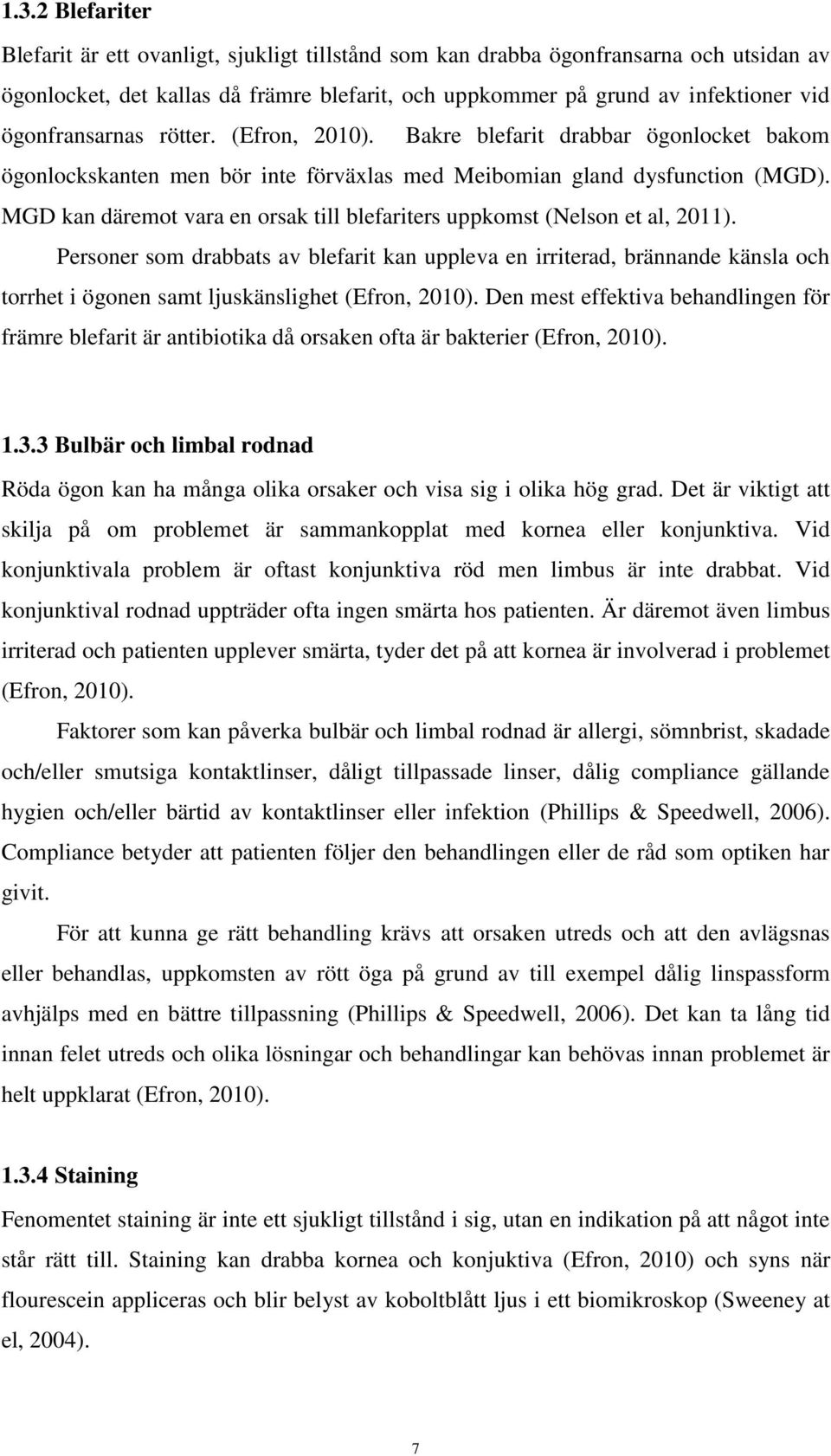 MGD kan däremot vara en orsak till blefariters uppkomst (Nelson et al, 2011).