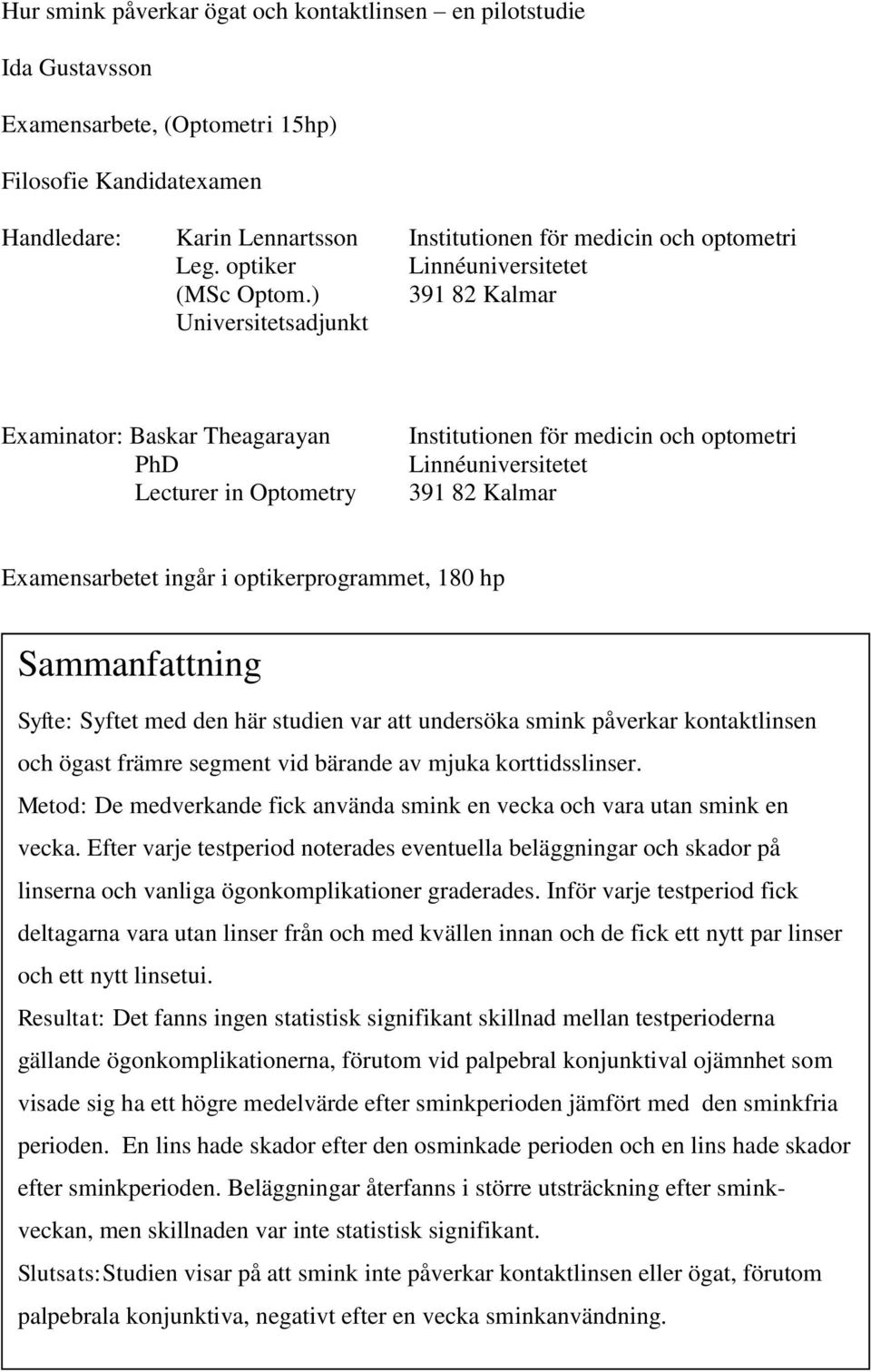 ) 391 82 Kalmar Universitetsadjunkt Examinator: Baskar Theagarayan PhD Lecturer in Optometry Institutionen för medicin och optometri Linnéuniversitetet 391 82 Kalmar Examensarbetet ingår i