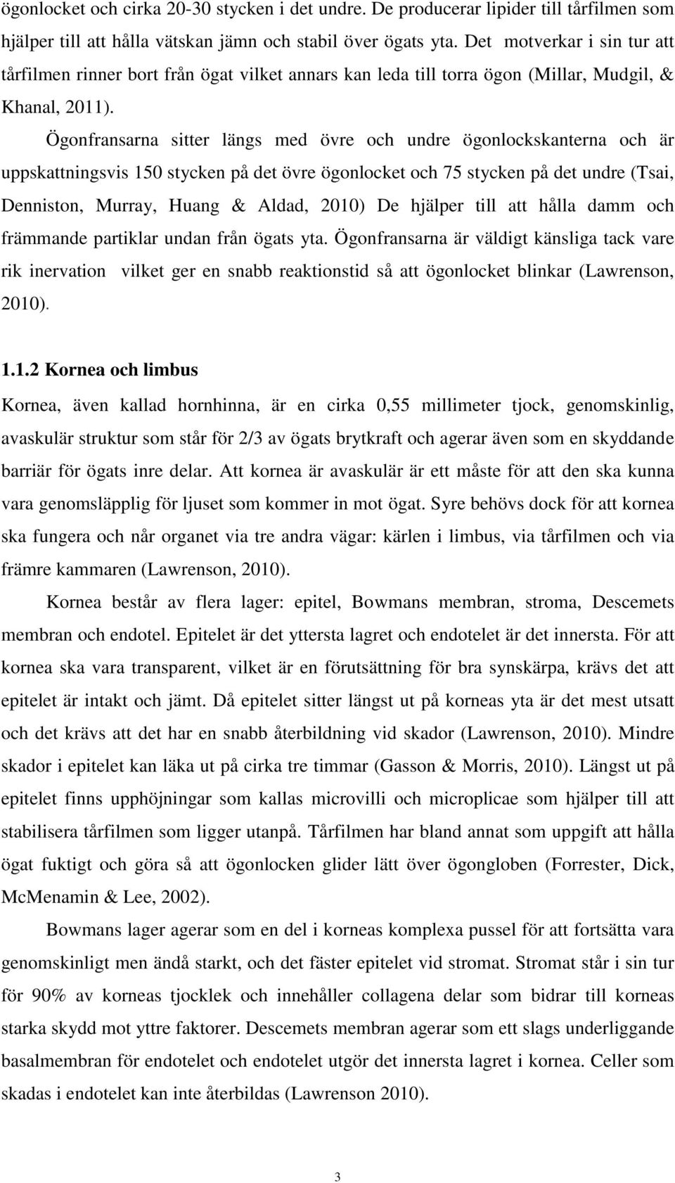 Ögonfransarna sitter längs med övre och undre ögonlockskanterna och är uppskattningsvis 150 stycken på det övre ögonlocket och 75 stycken på det undre (Tsai, Denniston, Murray, Huang & Aldad, 2010)