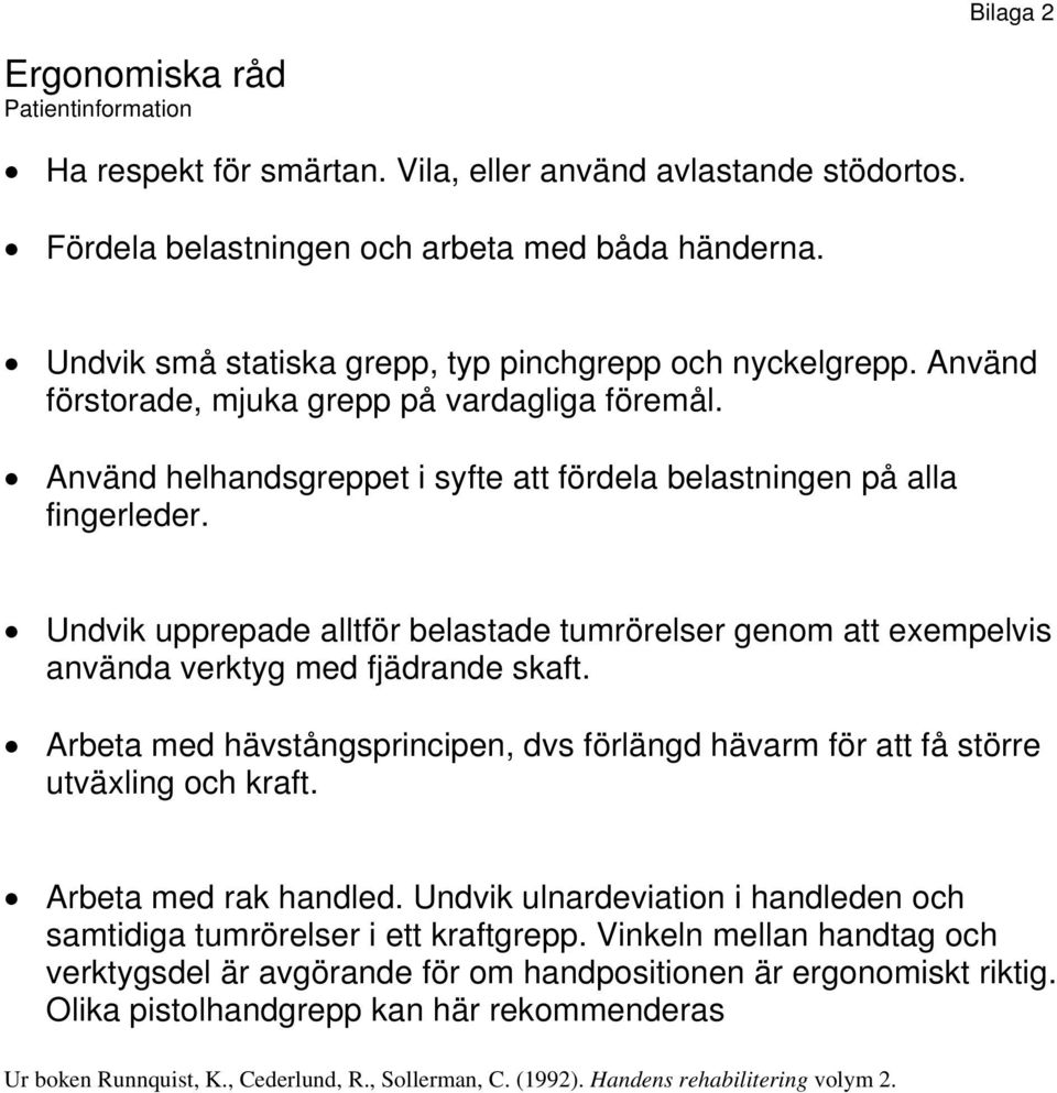 Undvik upprepade alltför belastade tumrörelser genom att exempelvis använda verktyg med fjädrande skaft. Arbeta med hävstångsprincipen, dvs förlängd hävarm för att få större utväxling och kraft.