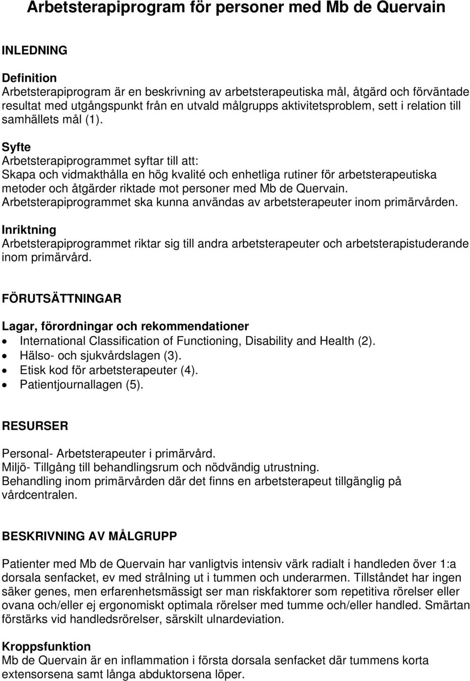 Syfte Arbetsterapiprogrammet syftar till att: Skapa och vidmakthålla en hög kvalité och enhetliga rutiner för arbetsterapeutiska metoder och åtgärder riktade mot personer med Mb de Quervain.