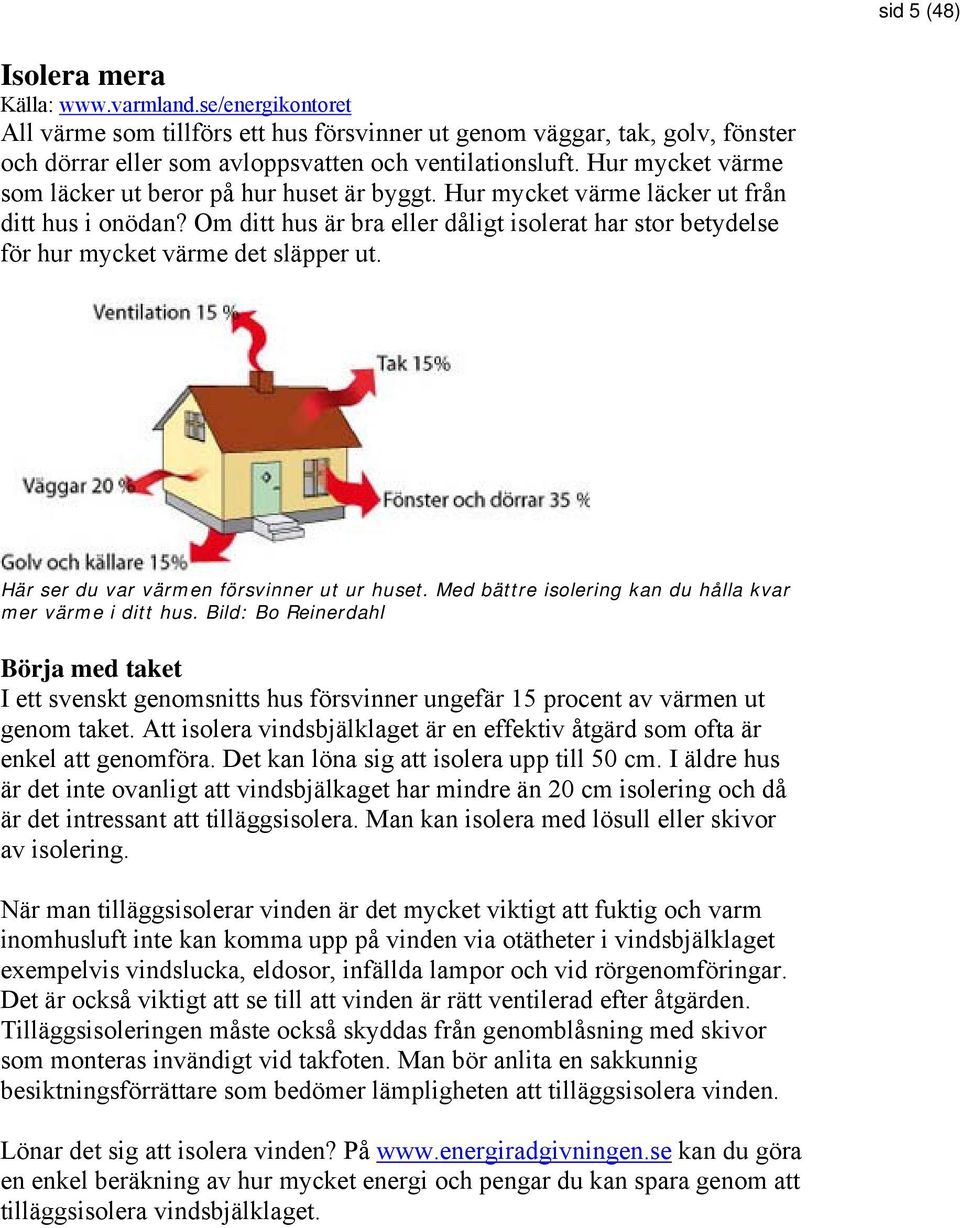 Om ditt hus är bra eller dåligt isolerat har stor betydelse för hur mycket värme det släpper ut. Här ser du var värmen försvinner ut ur huset.