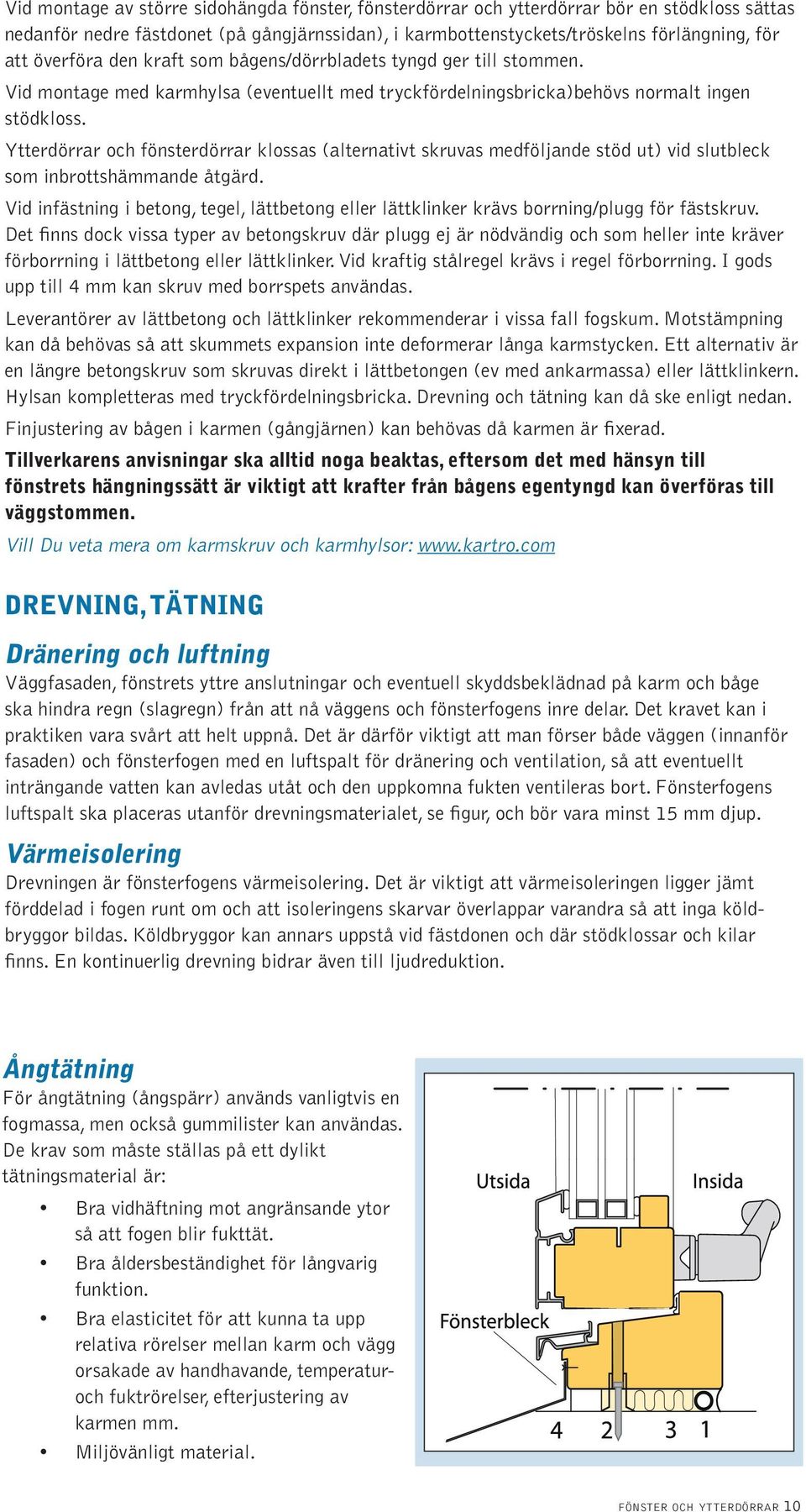 Ytterdörrar och fönsterdörrar klossas (alternativt skruvas medföljande stöd ut) vid slutbleck som inbrottshämmande åtgärd.