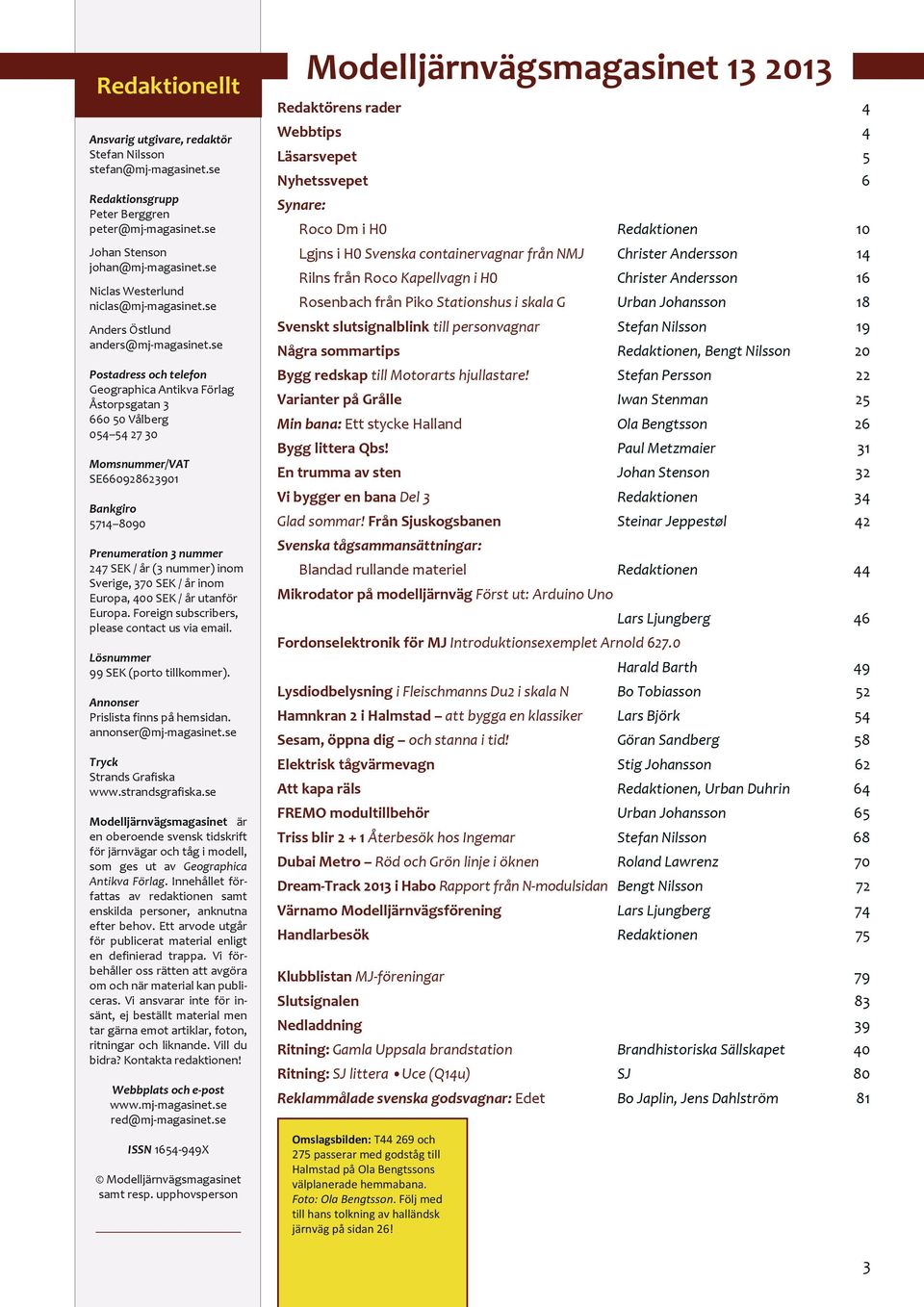 se Postadress och telefon Geographica Antikva Förlag Åstorpsgatan 3 660 50 Vålberg 054 54 27 30 Momsnummer/VAT SE660928623901 Bankgiro 5714 8090 Prenumeration 3 nummer 247 SEK / år (3 nummer) inom