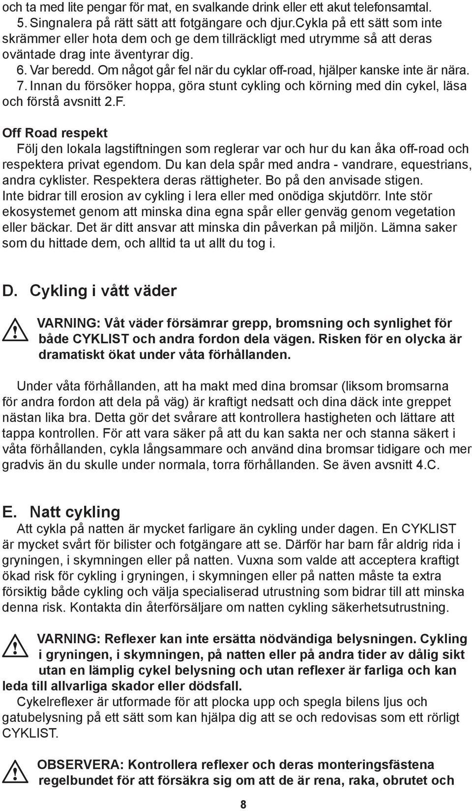 Om något går fel när du cyklar off-road, hjälper kanske inte är nära. 7. Innan du försöker hoppa, göra stunt cykling och körning med din cykel, läsa och förstå avsnitt 2.F.