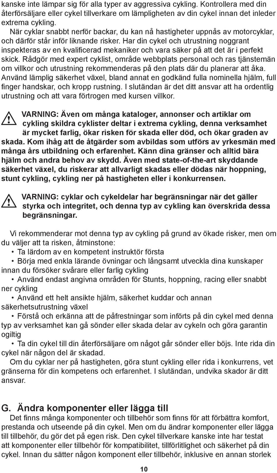 Har din cykel och utrustning noggrant inspekteras av en kvalificerad mekaniker och vara säker på att det är i perfekt skick.