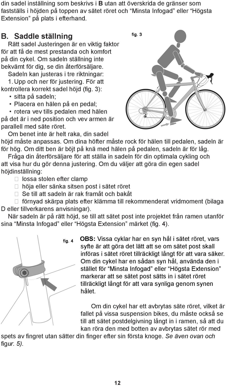 3): sitta på sadeln; Placera en hälen på en pedal; rotera vev tills pedalen med hälen på det är i ned position och vev armen är parallell med säte röret.