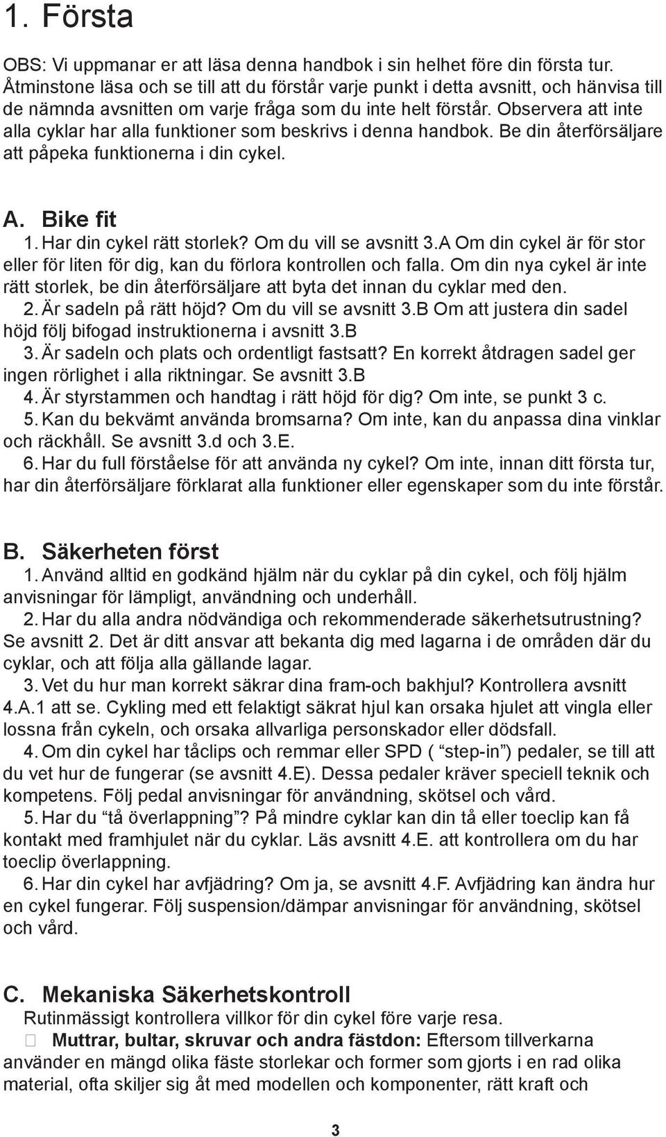 Observera att inte alla cyklar har alla funktioner som beskrivs i denna handbok. Be din återförsäljare att påpeka funktionerna i din cykel. A. Bike fit 1. Har din cykel rätt storlek?