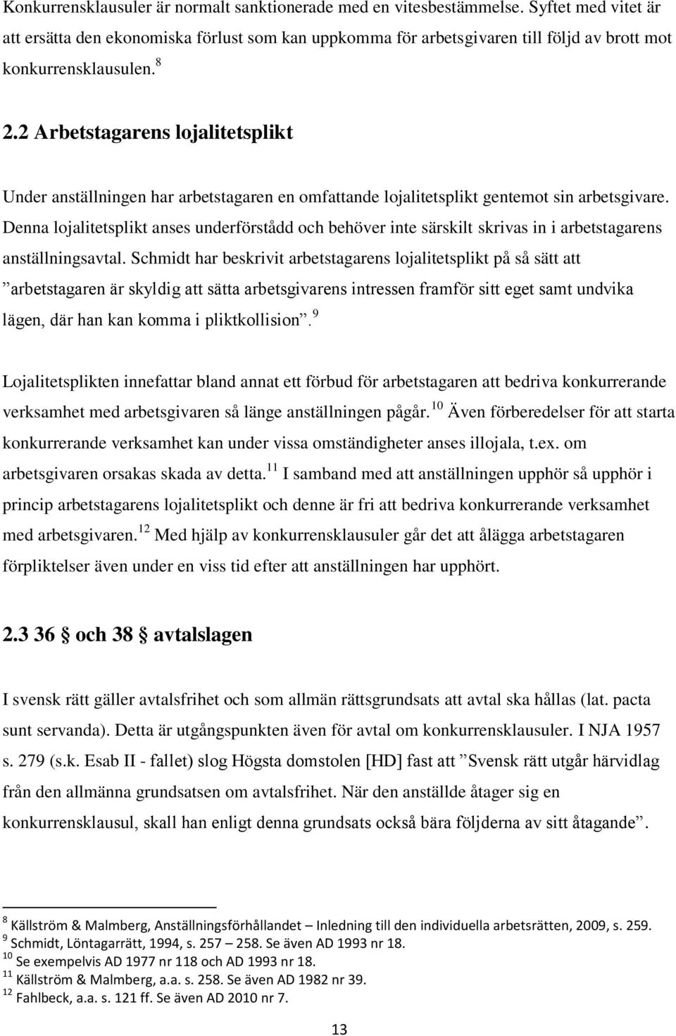 2 Arbetstagarens lojalitetsplikt Under anställningen har arbetstagaren en omfattande lojalitetsplikt gentemot sin arbetsgivare.