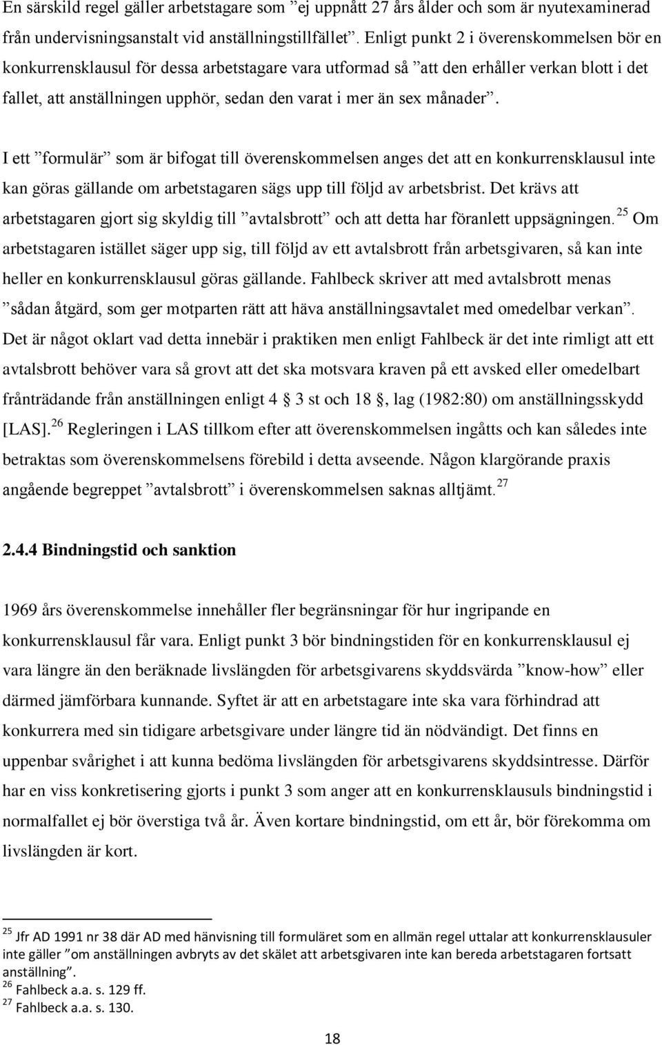 månader. I ett formulär som är bifogat till överenskommelsen anges det att en konkurrensklausul inte kan göras gällande om arbetstagaren sägs upp till följd av arbetsbrist.