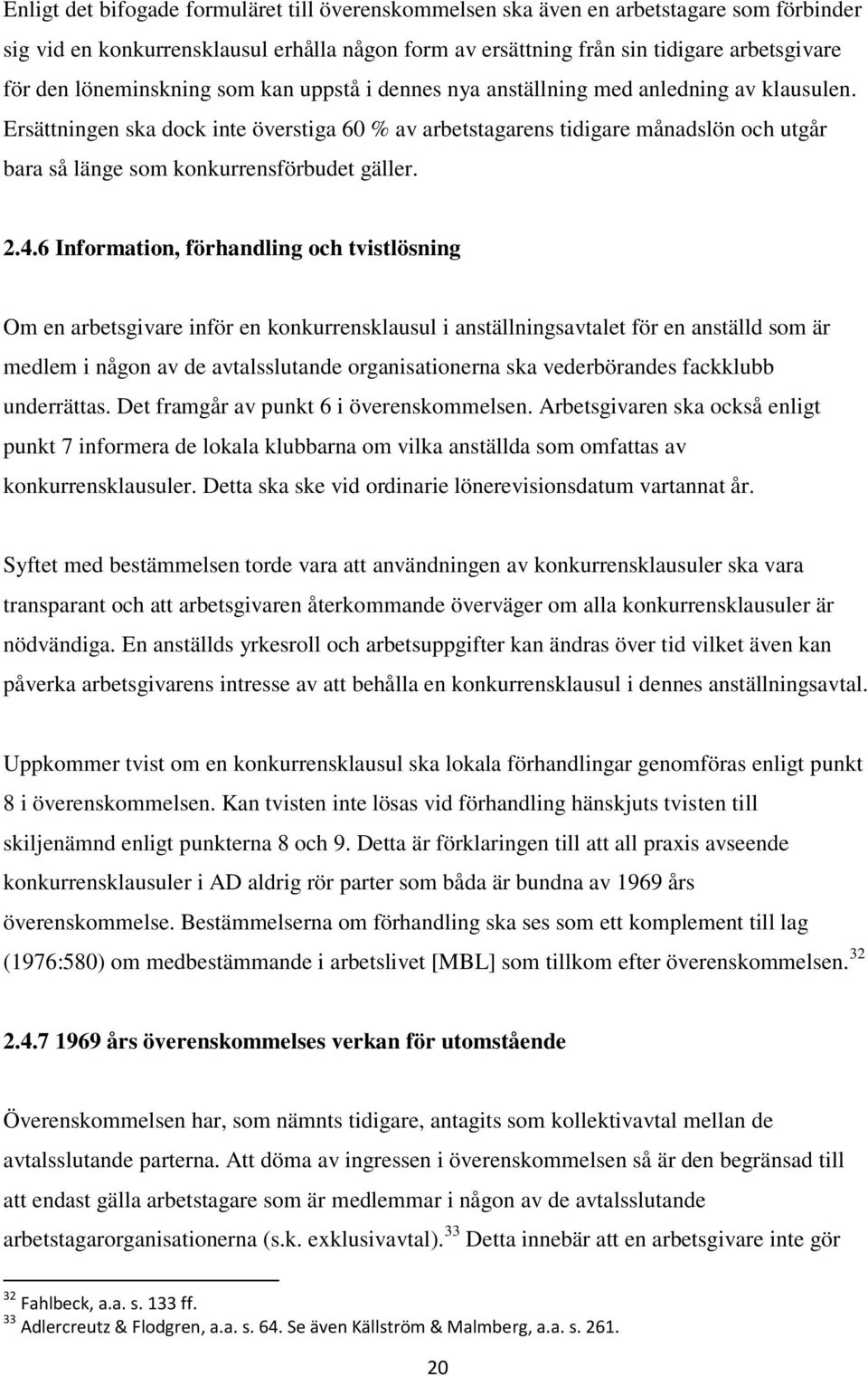 Ersättningen ska dock inte överstiga 60 % av arbetstagarens tidigare månadslön och utgår bara så länge som konkurrensförbudet gäller. 2.4.