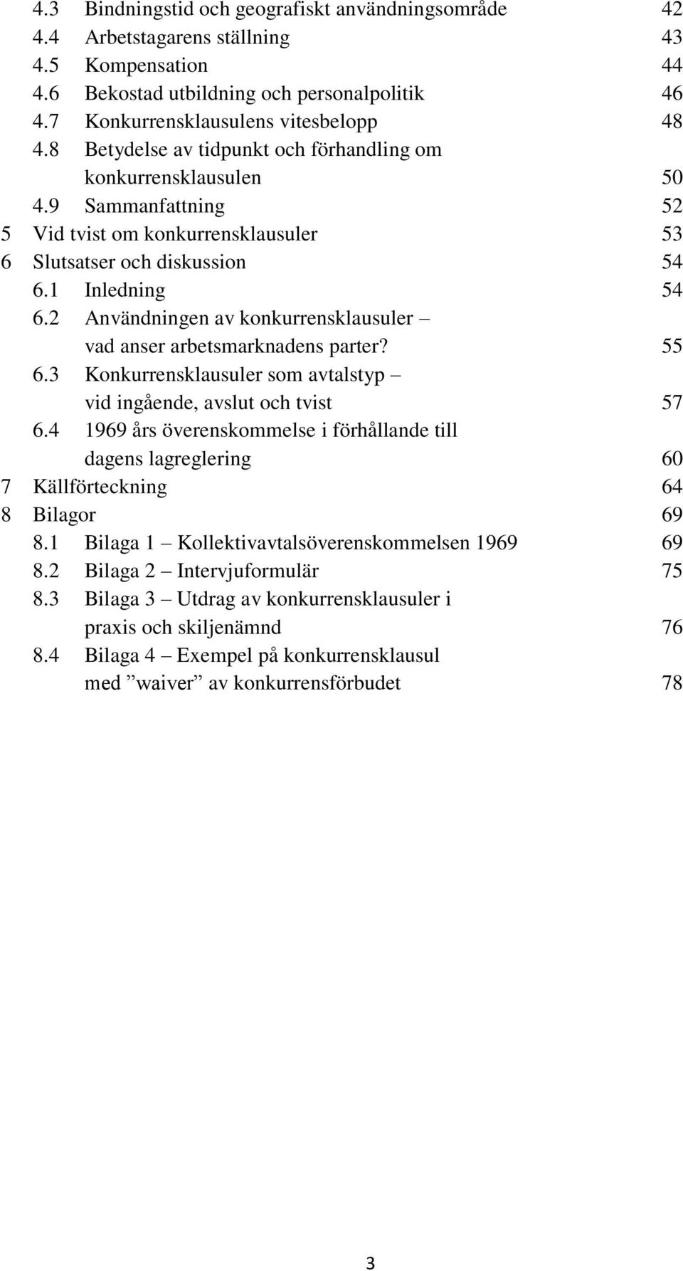 2 Användningen av konkurrensklausuler vad anser arbetsmarknadens parter? 55 6.3 Konkurrensklausuler som avtalstyp vid ingående, avslut och tvist 57 6.