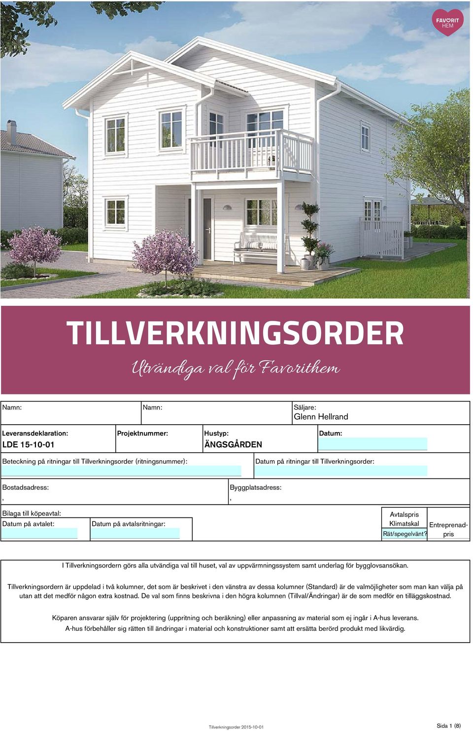 Klimatskal Rät/spegelvänt? Entreprenadpris I Tillverkningsordern görs alla utvändiga val till huset, val av uppvärmningssystem samt underlag för bygglovsansökan.