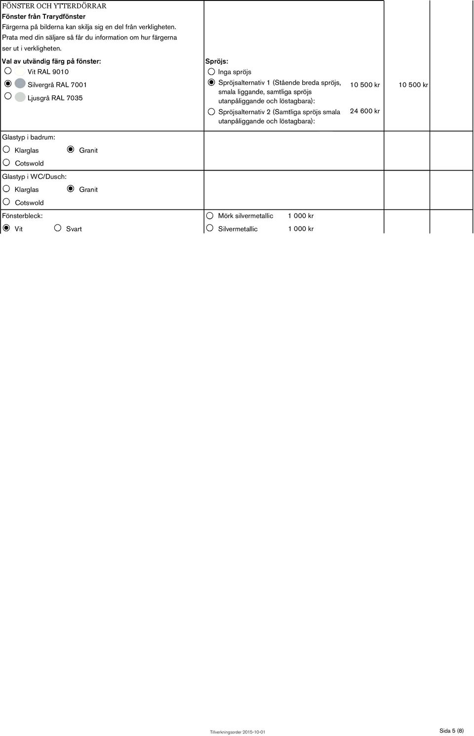 Val av utvändig färg på fönster: Spröjs: Vit RAL 9010 Inga spröjs Silvergrå RAL 7001 Ljusgrå RAL 7035 Spröjsalternativ 1 (Stående breda spröjs, smala liggande, samtliga