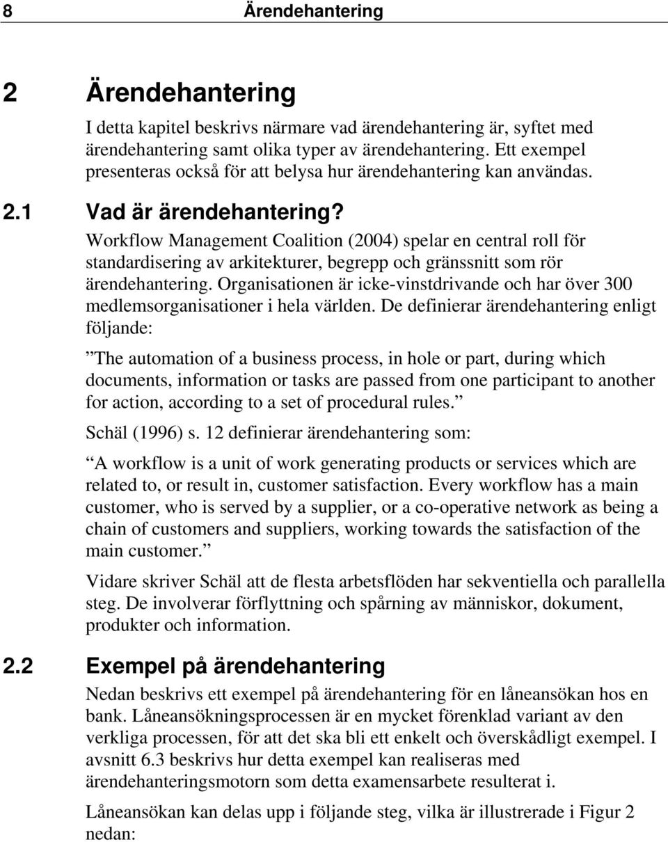 Workflow Management Coalition (2004) spelar en central roll för standardisering av arkitekturer, begrepp och gränssnitt som rör ärendehantering.