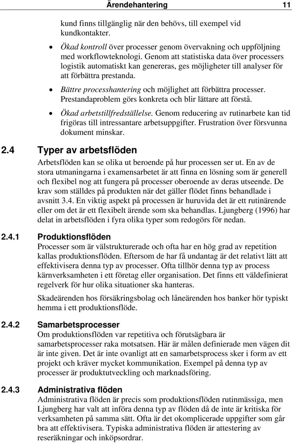 Prestandaproblem görs konkreta och blir lättare att förstå. Ökad arbetstillfredställelse. Genom reducering av rutinarbete kan tid frigöras till intressantare arbetsuppgifter.