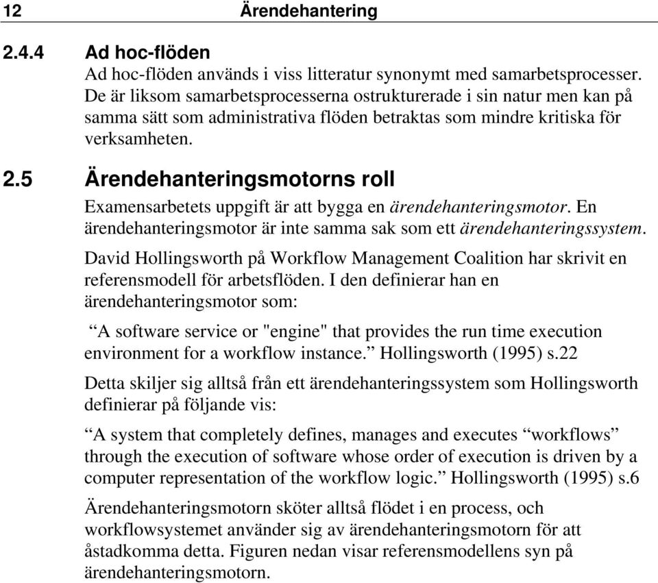 5 Ärendehanteringsmotorns roll Examensarbetets uppgift är att bygga en ärendehanteringsmotor. En ärendehanteringsmotor är inte samma sak som ett ärendehanteringssystem.