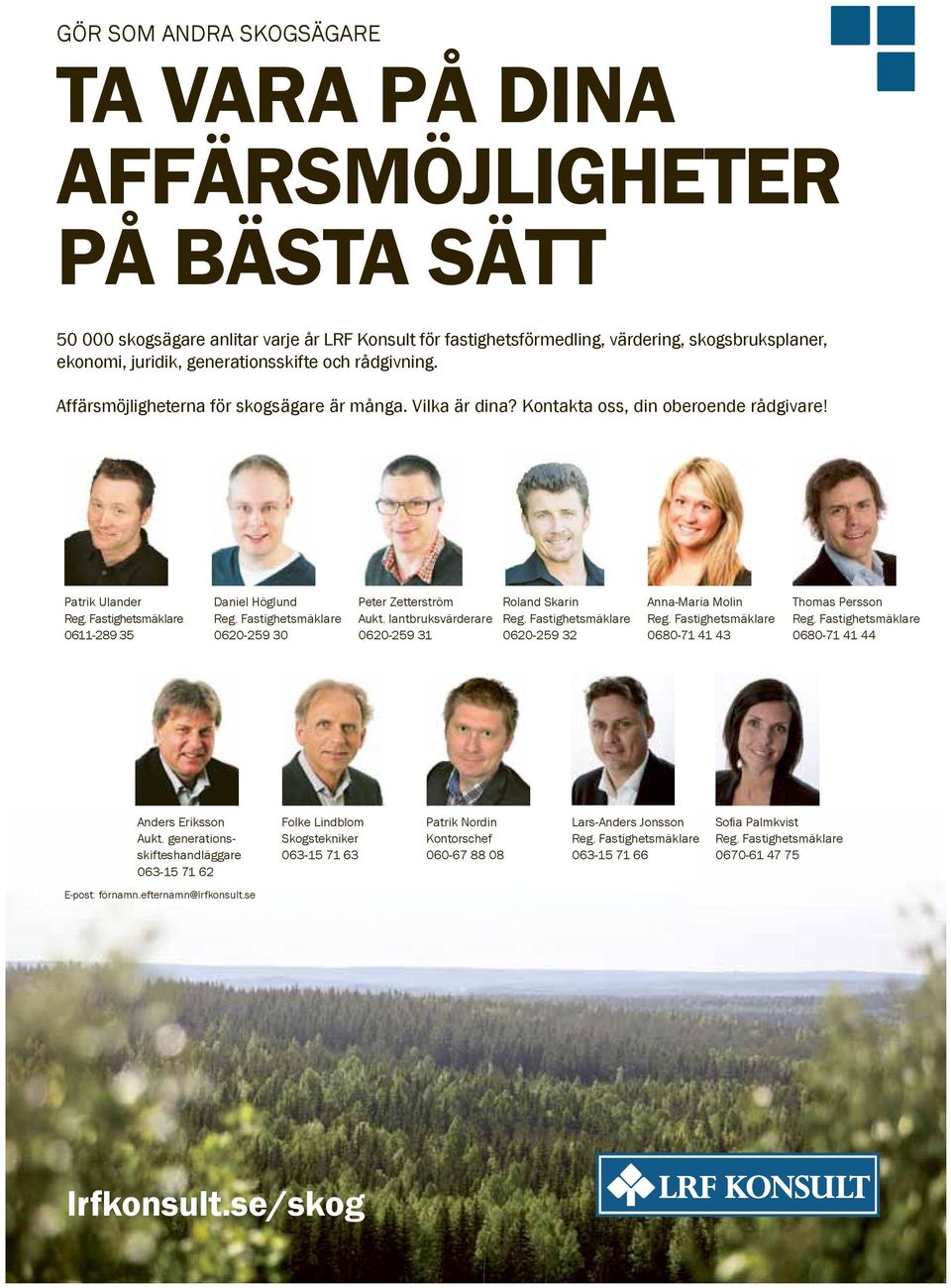 Fastighetsmäklare 0611-289 35 Daniel Höglund Reg. Fastighetsmäklare 0620-259 30 Peter Zetterström Aukt. lantbruksvärderare 0620-259 31 Roland Skarin Reg.