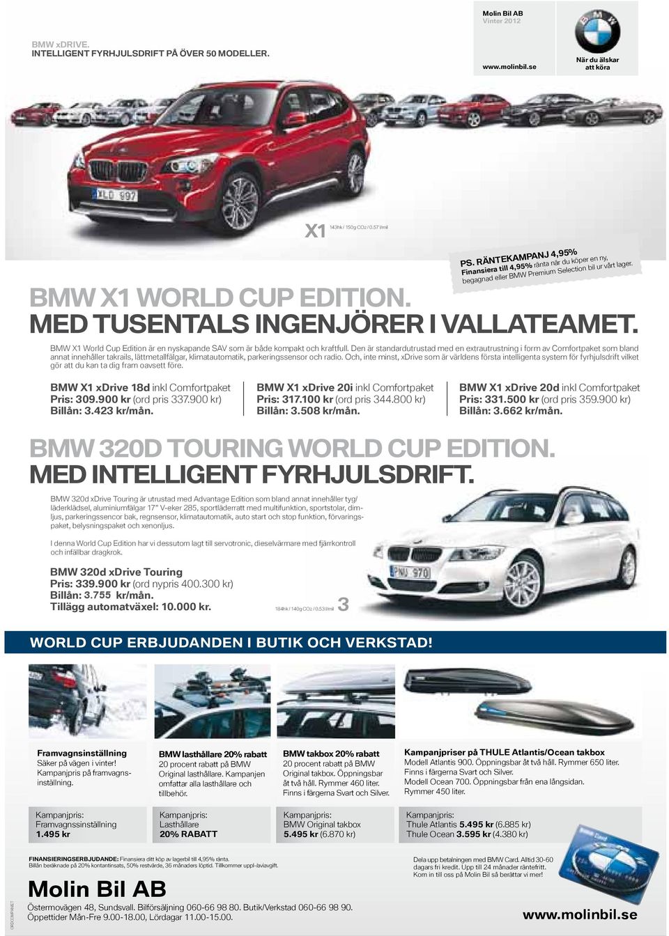 MED BMW X1 World TUSENTALS Cup Edition är en nyskapande SAV som är INGENJÖRER både kompakt och kraftfull. Den är standardutrustad I med VALLATEAMET.